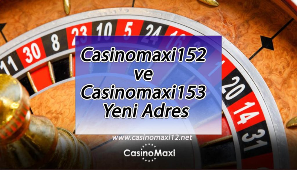 Casinomaxi152 ve Casinomaxi153 Yeni Adres