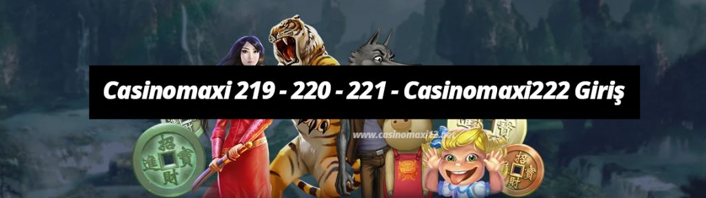 Casinomaxi 219 – 220 – 221 – Casinomaxi222 Giriş